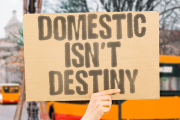 "Domestic isn't destiny". Resisting the notion that a woman&rsquo;s future lies in housework. AUTONOMY. SURVIVAL. POWER. CHOICE. RIGHTS. EQUALITY. DIGNITY