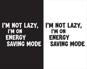  I AM NOT LAZY I AM ON ENERGY SAVING MOOD attract typography t shirt design