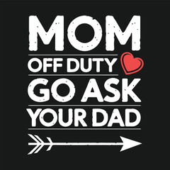 Mom off duty go ask your dad funny text with heart and arrow Illustration for T-shirt design