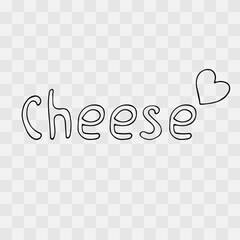 Cute lettering cheese with heart in linear doodle style. Isolated on transparent back. Handwritten word. Black outline. Cute clip art for design of patterns, covers, cards, for printing. Cheese love