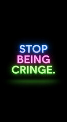 Vibrant neon sign urging viewers to stop being cringe, perfect for social media, marketing, and creative projects, modern design