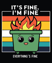 It’s Fine I’m Fine Everything’s Fine | Funny Cute Kawaii Dumpster Fire Cartoon Design