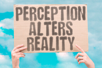 “Perception Alters Reality” How we view the world changes what the world means. PERCEPTION....