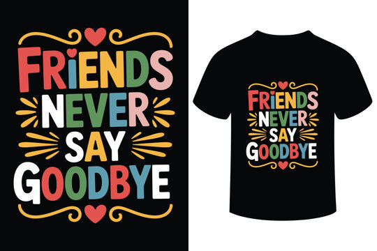 Friends never say goodbye motivational typography design for t shirts and apparel