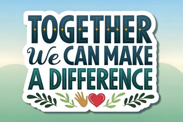 Together we can make a difference inspiring motivational text with heart and hands art
