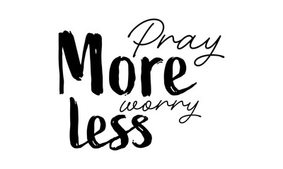 Pray more worry less. Biblical Phrase, Christian typography for banner, poster, photo overlay, apparel design