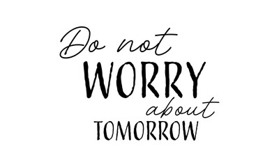 Do not worry about tomorrow. Biblical Phrase, Christian typography for banner, poster, photo overlay, apparel design