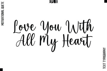 Love You With All My Heart   -Love and Relationship Inspirational Quotes Vector Text Typography Cursive Lettering