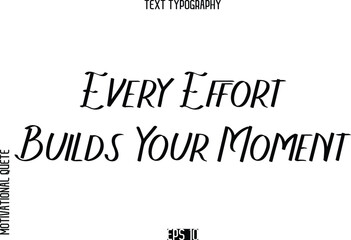 Fototapeta premium Every Effort Builds Your Moment -Motivational Quote or inspirational Victory Slogan Modern Alphabetical Calligraphy