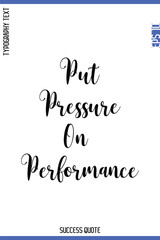 Put Pressure On Performance -Success Quote Cursive Lettering Typography  Vector