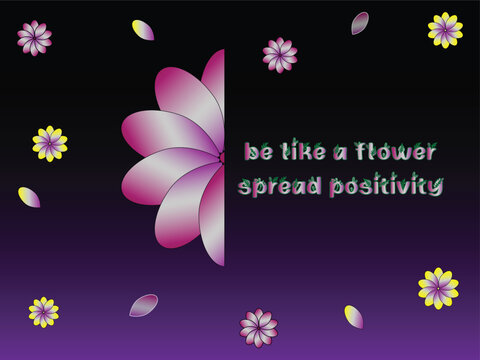 Floral design with inspirational message to spread positivity and be like a flower