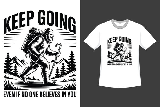 Keep Going Even If One Beleves In YOu A Bigfoot And Illustration T-Shirt Design 