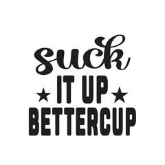 suck it up bettercup