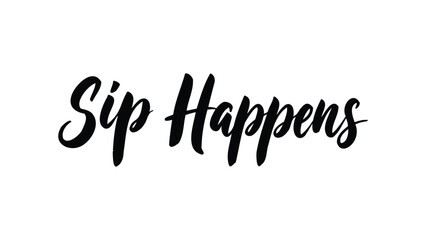 Sip happens calligraphy design for t shirts mugs and more drink related products