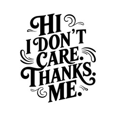 Hi. I Don't Care. Thanks. Me.. Vector Design Isolated on White Background