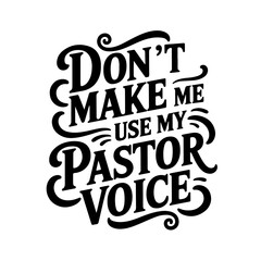 Don't Make Me Use My Pastor Voice. Vector Design Isolated on White Background