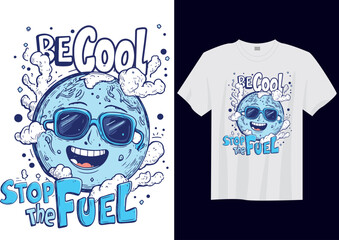 Be Cool Stop the Fuel &ndash; Eco Friendly Climate Change Awareness Slogan T-Shirt Design