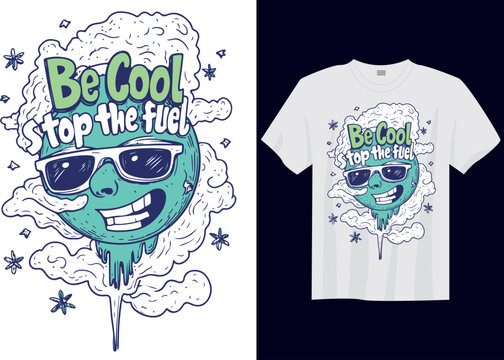 Be Cool Stop the Fuel &ndash; Eco Friendly Climate Change Awareness Slogan T-Shirt Design