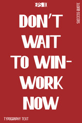 Don’t Wait To Win—Work Now  -Success Motivational Creative Bold Typography Lettering Vector