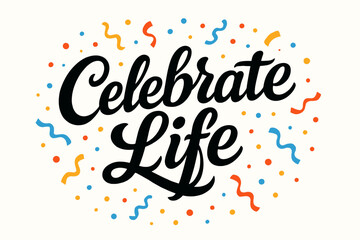 Fototapeta premium Celebrate Life bold vintage calligraphy smooth curves balanced composition clear readable letters consistent style surrounded by festive confetti and dots none clean white background vector.