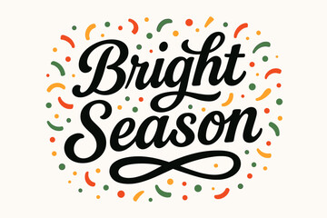 Bright Season bold vintage calligraphy smooth curves balanced composition clear readable letters consistent style surrounded by festive confetti and dots none clean white background vector.