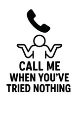 Call Me When You've Tried Nothing." humorous graphic with phone and shrugging person. Ideal for IT support and tech professionals. Promotes self-reliance.