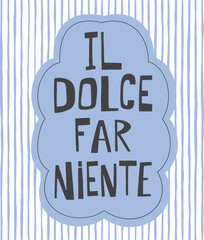 Italian phrase Sweet doing nothing hand drawn vector poster. Typography design witn striped background illustration. Funky lettering card