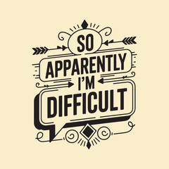 so apparently i'm difficult t-shirt design, lettering design