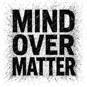 "Mind Over Matter" bold grunge splatter typography. Powerful inspirational black text on white background, a motivational quote emphasizing mental strength, resilience, and willpower to conquer all ch