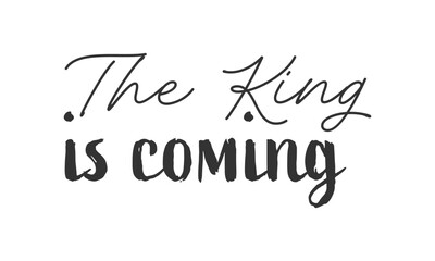 The King is coming. Biblical Phrase, Christian typography for banner, poster, photo overlay, apparel design