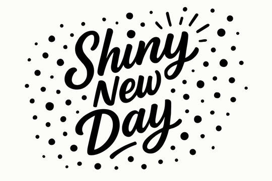 Shiny New Day modern hand lettering with luminous playful tone surrounded by festive dots diagonal decorative composition clean white background vector look high contrast.