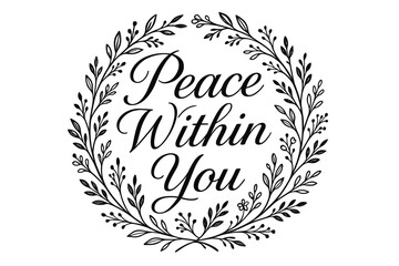 Peace Within You elegant calligraphy lettering calm elegant flow botanical details around circular frame composition clean white background vector look high contrast.