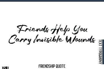 Friends Help You Carry Invisible Wounds  -Famous Friendship Quote Brush Lettering Typography Text Design