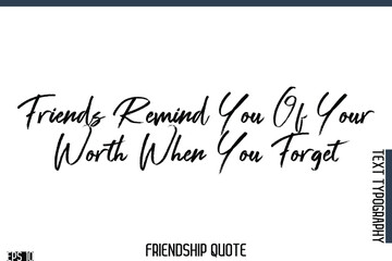 Friends Remind You Of Your Worth When You Forget  -Famous Friendship Quote Brush Lettering Typography Text Design