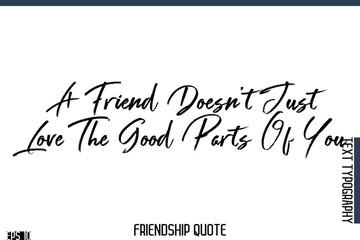 A Friend Doesn’t Just Love The Good Parts Of You   -Famous Friendship Quote Brush Lettering Typography Text Design