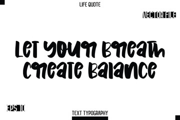 Let Your Breath Create Balance  -Modern Aesthetic Life Quotes Bold Typography Vector Text Sign