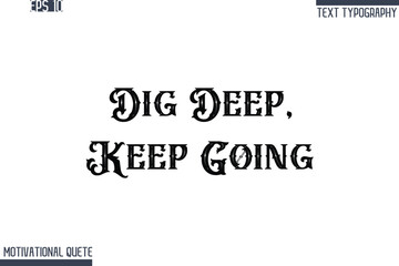 Dig Deep, Keep Going  -Never Give Up and Resilience Motivational Quotes Retro Style Typography Text
