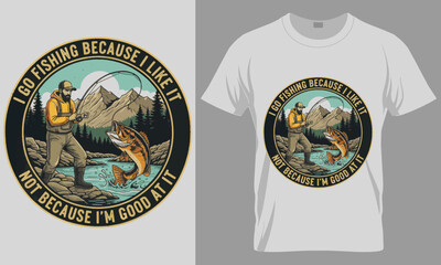 Fototapeta premium I Go Fishing Because I Like It T-shirt Design