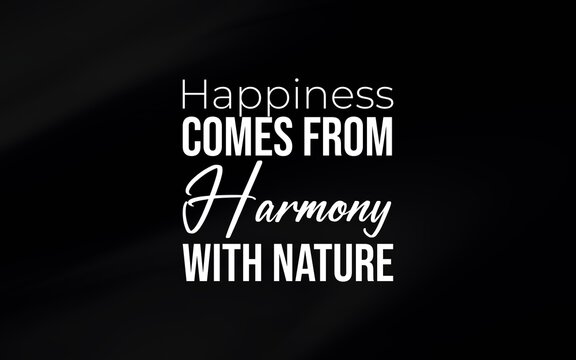 True happiness is found by aligning ourselves with nature’s balance and wisdom. - Powered by Adobe