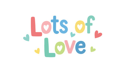 Playful typographic design featuring 'Lots of Love' with hearts in a cheerful pastel palette isolated on a white background