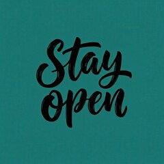 A bold, hand-drawn phrase declaring "Stay Open" in a modern, artistic script against a teal background.