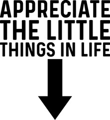 Appreciate The Little Things In Life Arrow Funny Adult Joke T-shirt Design