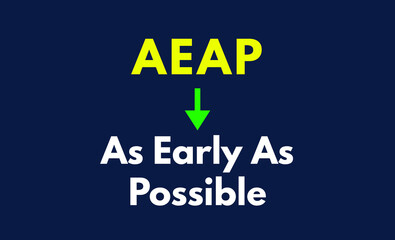 AEAP Meaning, As Early As Possible