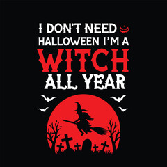 Humorous Halloween Design I Don't Need Halloween I'm a Witch All Year