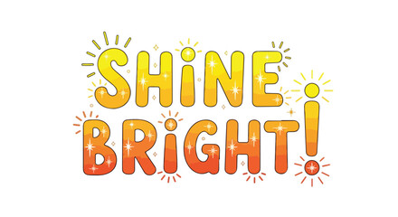 Radiant affirmation: A vibrant and optimistic message of shining brightly on a clear white background