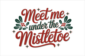 Festive Message A charming design showcases the sentiment of Meet me under the Mistletoe, elegantly rendered in festive colors and typography.