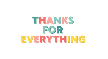 Appreciation message with vibrant lettering conveying gratitude and positive emotions offering thanks for everything said with heartfelt sentiments