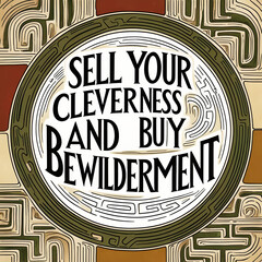Sell your cleverness and buy bewilderment

