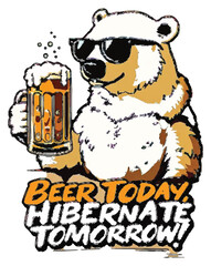 Polar bear with sunglasses holding a beer mug, slogan "Beer Today, Hibernate Tomorrow".