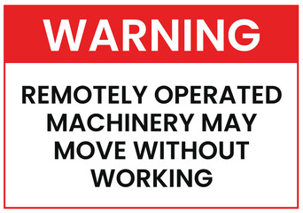 Warning Remotely Operated Machinery May Move Without Working